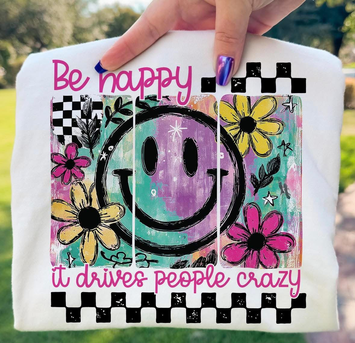 Be Happy Drives People Crazy Funny Tee T-Shirt Unisex printed apparel by Baylees Creations