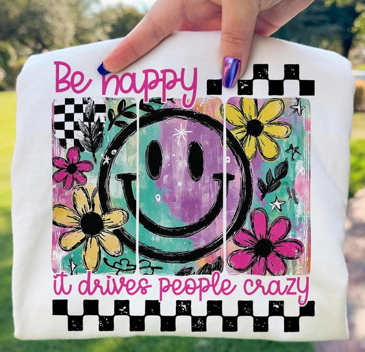 Be Happy Drives People Crazy Funny Tee T-Shirt Unisex printed apparel by Baylees Creations