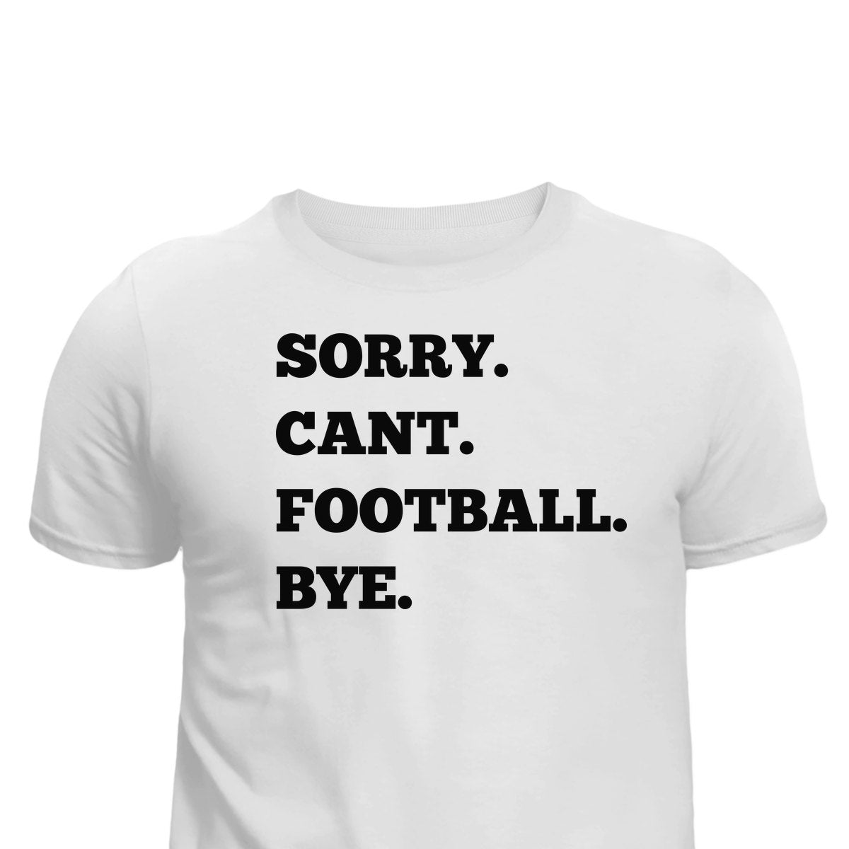 Football Sorry Can't, Football Bye Unisex T-Shirt printed apparel by Baylees Creations